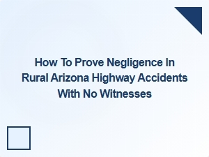Proving Negligence in Unseen Arizona Highway Accidents