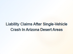 Determining Liability in Single-Vehicle Crashes Across Arizona's Desert Regions