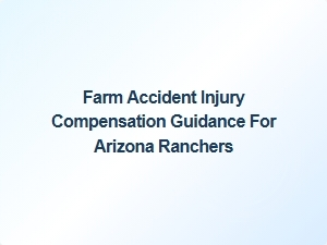 Farm Accident Injury Compensation Guidance for Arizona Ranchers