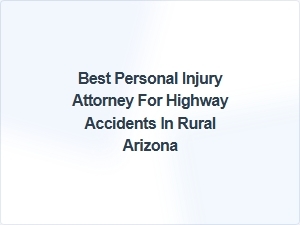 Finding the Best Personal Injury Attorney for Highway Accidents in Rural Arizona