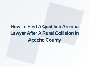 Finding a Qualified Arizona Lawyer After a Rural Collision in Apache County