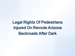 Pedestrian Safety Rights on Remote Arizona Roads After Dark
